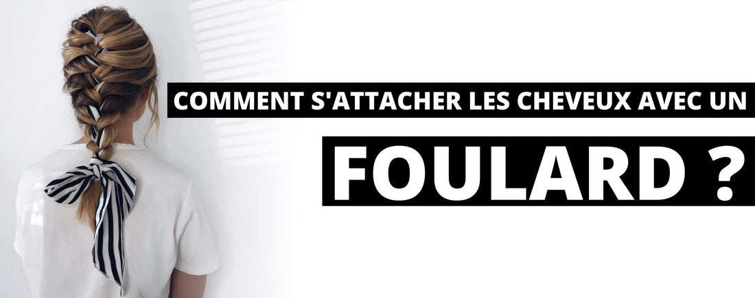 Comment s'attacher les cheveux avec un foulard ?